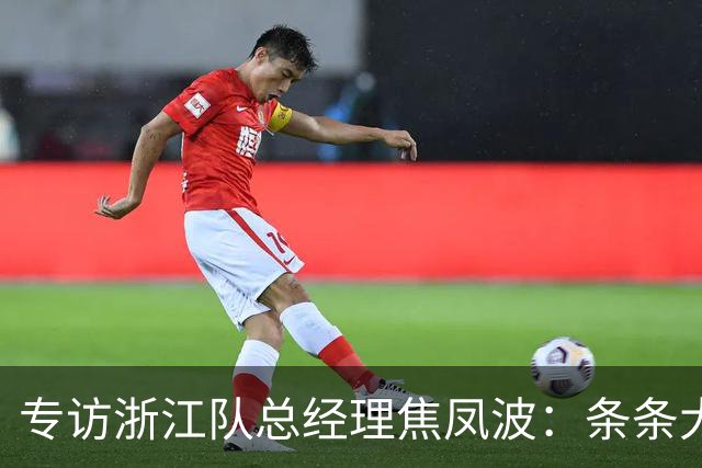 专访浙江队总经理焦凤波：条条大路 不走捷径