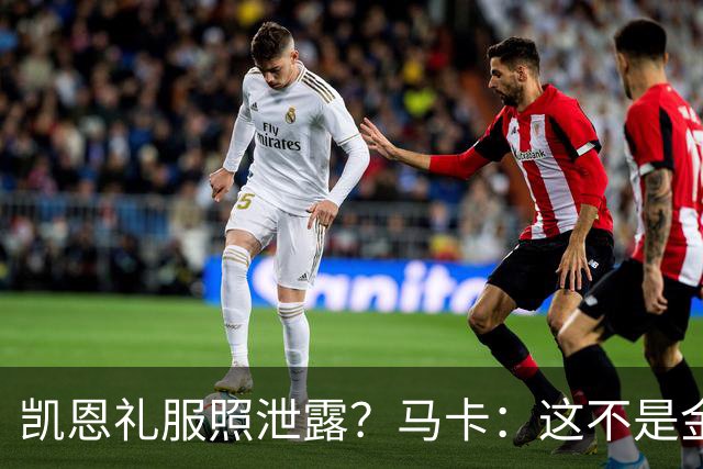 凯恩礼服照泄露？马卡：这不是金球奖宣传照，实为欧冠大战预热图