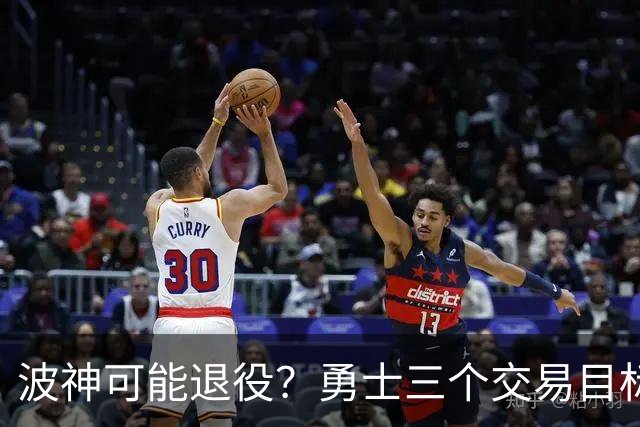 波神可能退役？勇士三个交易目标出炉，该怎么选？